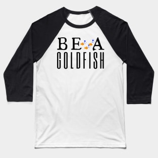 Be A Goldfish Baseball T-Shirt